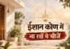 उत्तर-पूर्व दिशा में इन चीजों को रखने से बचें, जानें क्या कहता है वास्तु शास्त्र